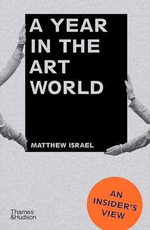 A Year in the Art World: An Insider's View - Matthew Israel