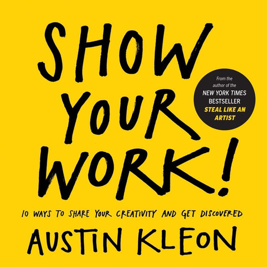 Show your work! - Austin Kleon