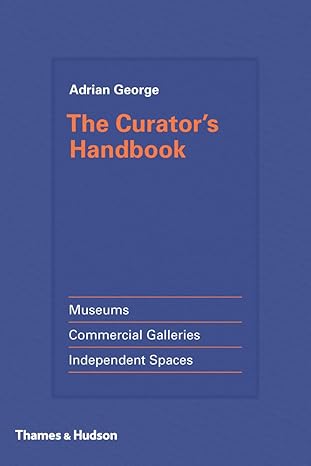 The Curator's Handbook: Museums, Commercial Galleries, Independent Spaces