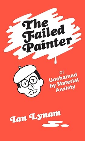 The Failed Painter (or unchained by material anxiety)