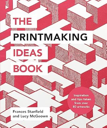 The Printmaking Ideas Book - Frances Stanfield and Lucy McGeown