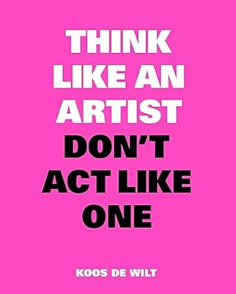 Think like an artist don't act like one