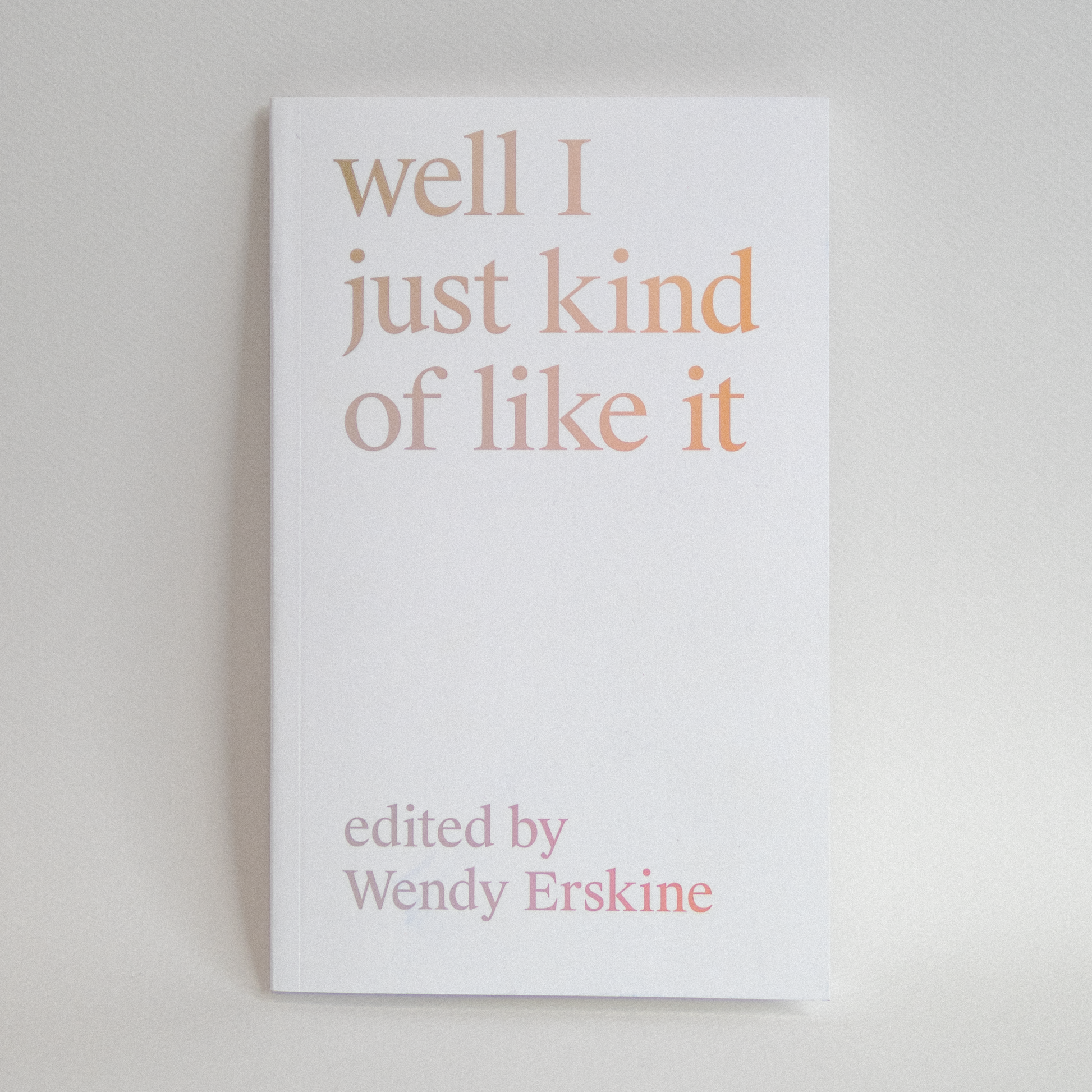 WELL I JUST KIND OF LIKE IT IS A BOOK FROM WENDY ERSKINE