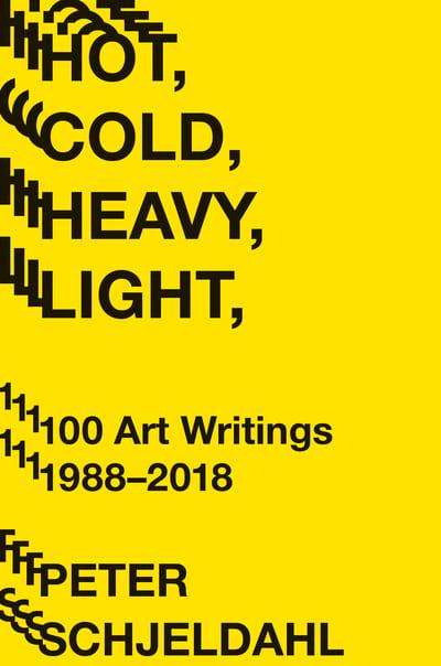 Hot, Cold, Heavy, Light, 100 Art Writings 1988-2018- Peter Schjeldahl